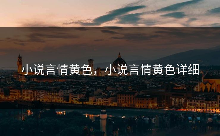 小说言情黄色，小说言情黄色详细