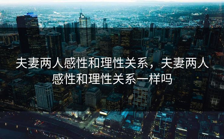 夫妻两人感性和理性关系，夫妻两人感性和理性关系一样吗